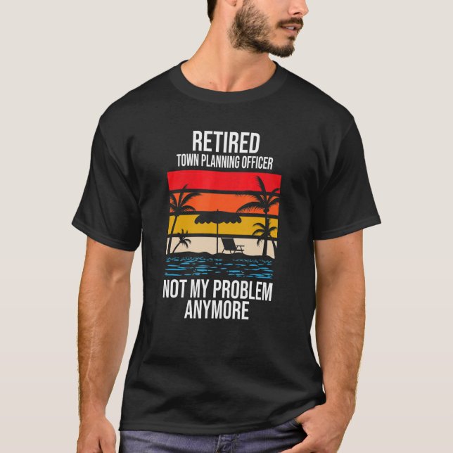 Retired Town Planning Officer Not My Problem Anymo T-Shirt (Front)