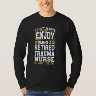 Retired Trauma Nurse Don't Enjoy Retired T-Shirt