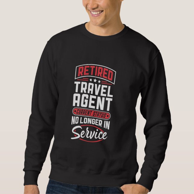 Retired Travel Agent No Longer In Service Sweatshirt (Front)