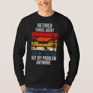 Retired Travel Agent Not My Problem Anymore T-Shirt