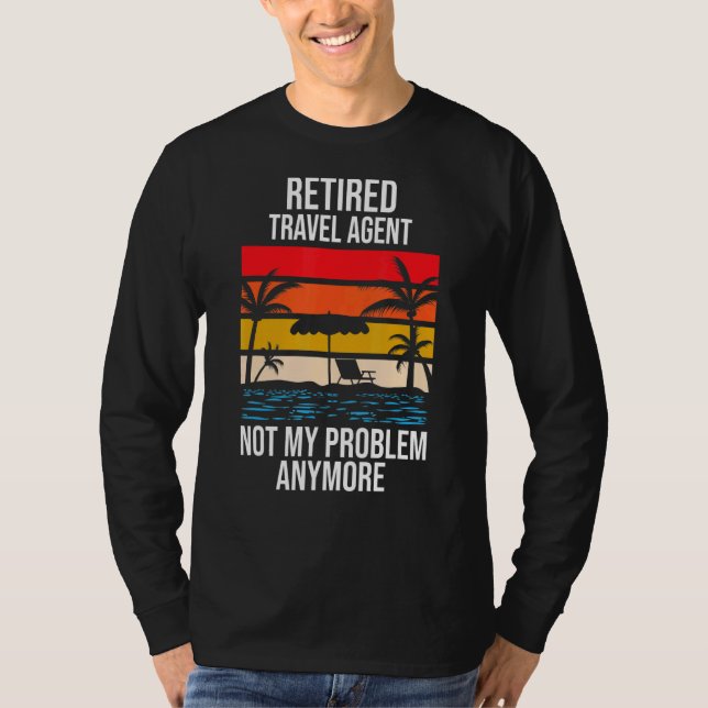 Retired Travel Agent Not My Problem Anymore T-Shirt (Front)
