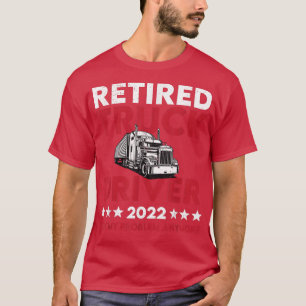 Retired Truck Driver 2022 Not My Problem Trucker R T-Shirt