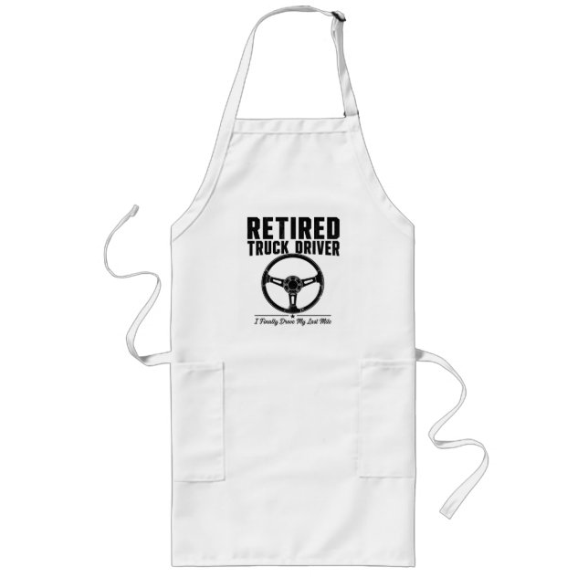 Retired Truck Driver Grill - I Finally Drove My La Long Apron (Front)