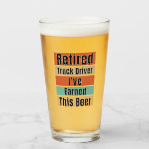 Retired Truck Driver.  I've Earned This Beer Glass