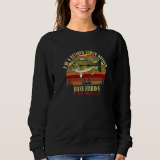 Retired TRUCK DRIVER New Job Bass Fishing Sweatshirt