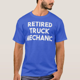Retired Truck Mechanic - Funny T-Shirt
