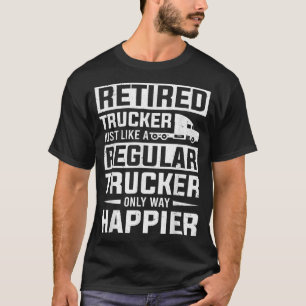Retired Trucker Like A Regular Trucker Trucking Tr T-Shirt