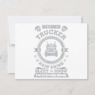 Retired Trucker Rain Shine Sleet or Snow I'm Stayi Invitation