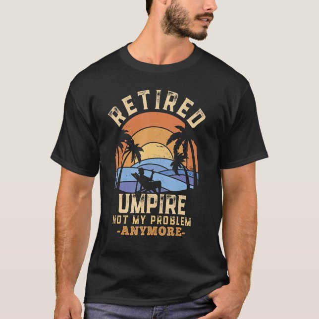 Retired Umpire Not My Problem Anymore Retirement T-Shirt (Front)