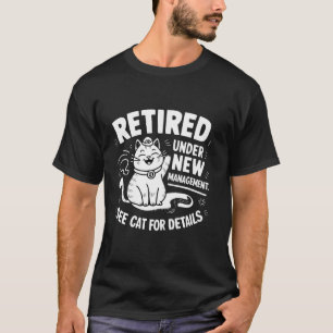 Retired Under New Management - Funny Cat Retiremen T-Shirt