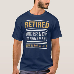 Retired Under New Management Funny Retirement T-Shirt
