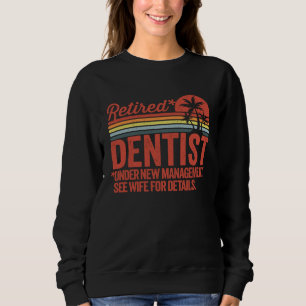 Retired Under New Management Retirement Dentist Sweatshirt