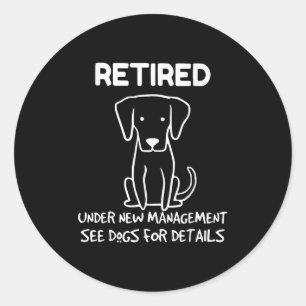 Retired Under New Management See Dogs For Detail D Classic Round Sticker