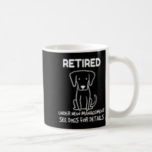 Retired Under New Management See Dogs For Detail D Coffee Mug