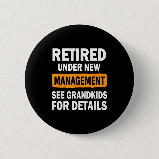 Retired Under New Management See Grandkids For Det 6 Cm Round Badge (Front)