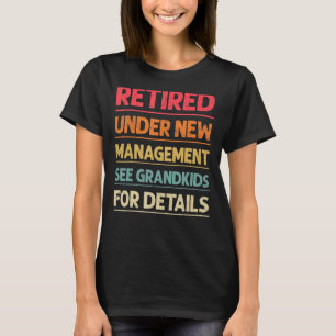 Retired Under New Management See Grandkids For Det T-Shirt