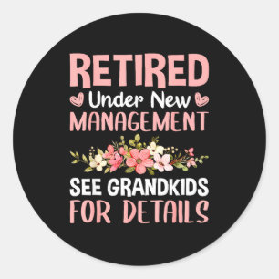 Retired Under New Management See Grandkids Funny R Classic Round Sticker