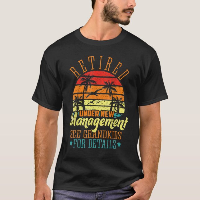 Retired Under New Management See Grandkids  Retire T-Shirt (Front)