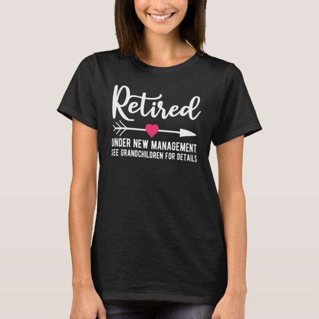 Retired Under New Management See Grandkids Retirem T-Shirt (Front)