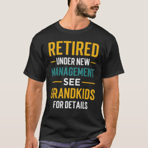 Retired Under New Management See Grandkids Retirem T-Shirt