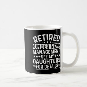 Retired Under New Management, See My Daughters For Coffee Mug