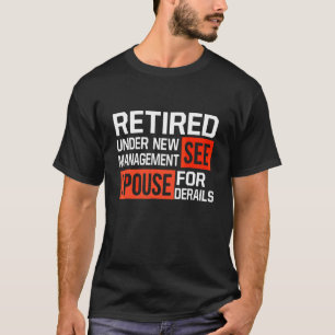 Retired Under New Management See Spouse For Detail T-Shirt