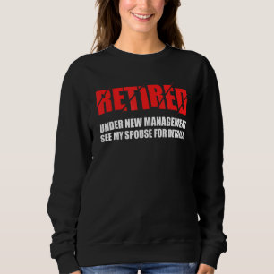 Retired Under New Management See Spouse Retirement Sweatshirt