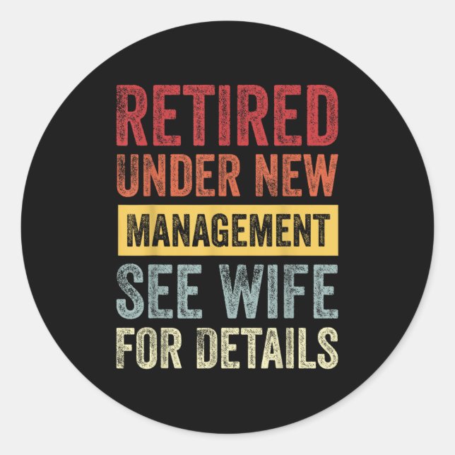Retired Under New Management See Wife For Details  Classic Round Sticker (Front)
