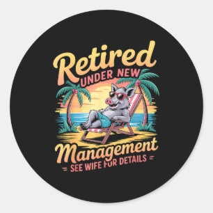Retired Under New Management See Wife For Details  Classic Round Sticker