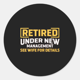 Retired Under New Management See Wife For Details  Classic Round Sticker
