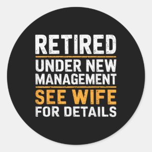 Retired Under New Management See Wife For Details  Classic Round Sticker
