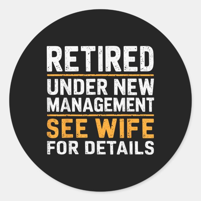 Retired Under New Management See Wife For Details  Classic Round Sticker (Front)