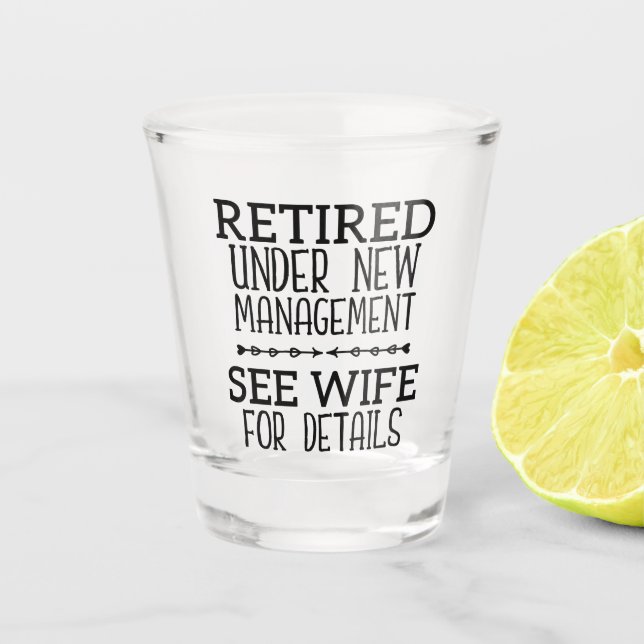 Retired Under New Management See Wife For Details Shot Glass (Front)