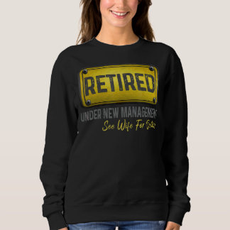 Retired Under New Management See Wife For Details Sweatshirt
