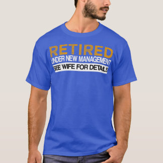 Retired Under New Management See Wife For Details T-Shirt