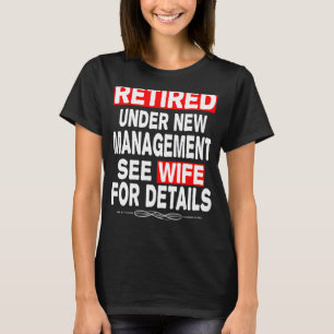 Retired Under New Management See Wife For Details T-Shirt