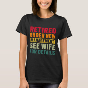 Retired Under New Management See Wife For Details T-Shirt