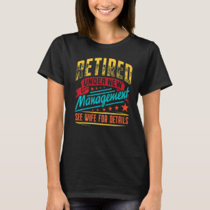 Retired Under New Management See Wife For Details T-Shirt