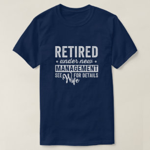 retired under new management see wife for details. T-Shirt