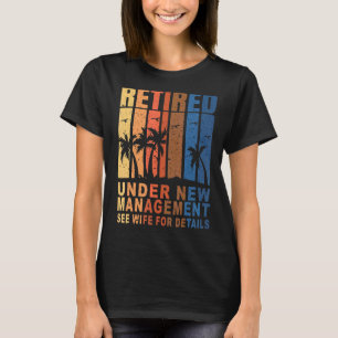 Retired Under New Management See Wife For Details T-Shirt