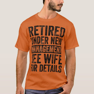 Retired Under New Management See Wife For Details T-Shirt