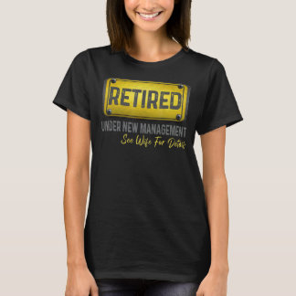 Retired Under New Management See Wife For Details  T-Shirt