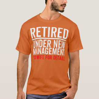 Retired Under New Management See Wife For Details T-Shirt