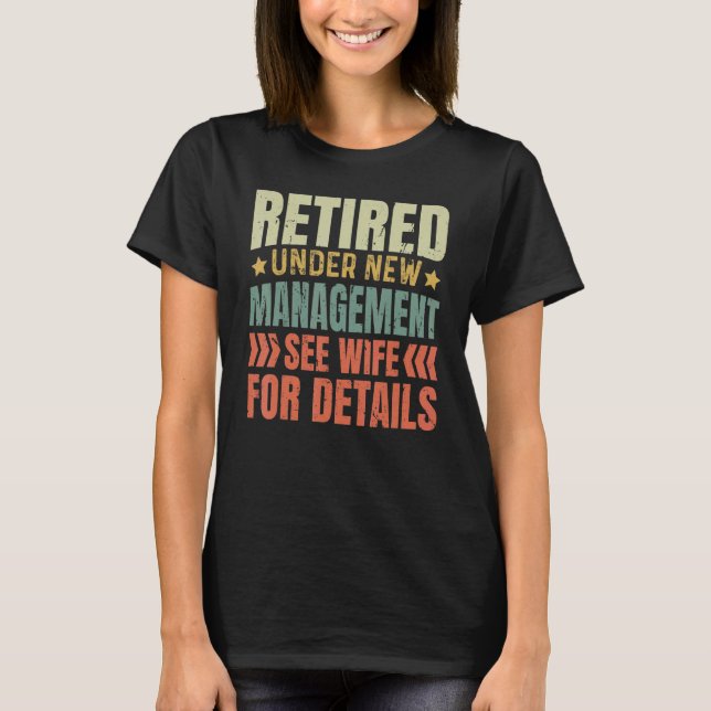 Retired Under New Management See Wife For Details  T-Shirt (Front)