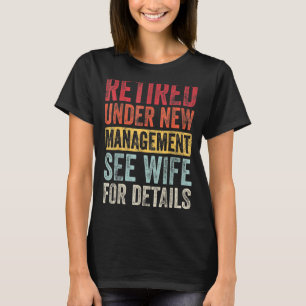 Retired Under New Management See Wife For Details T-Shirt