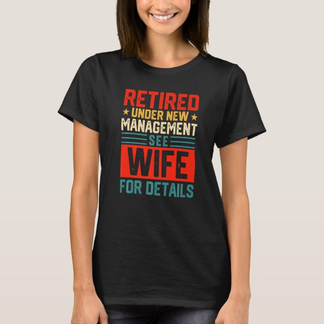 Retired Under New Management See Wife For Details T-Shirt (Front)