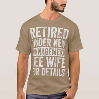 Retired Under New Management See Wife For Details T-Shirt