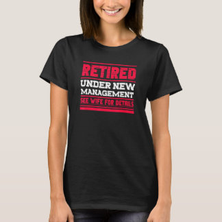 Retired Under New Management See Wife For Details  T-Shirt