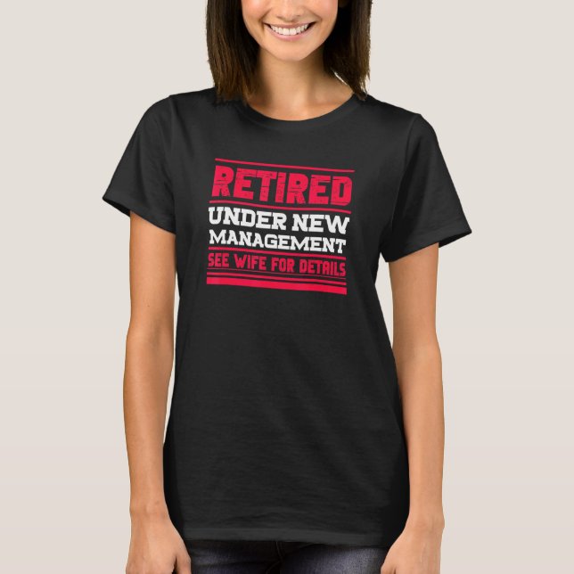 Retired Under New Management See Wife For Details  T-Shirt (Front)