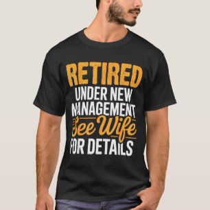 Retired Under New Management See Wife For Details  T-Shirt